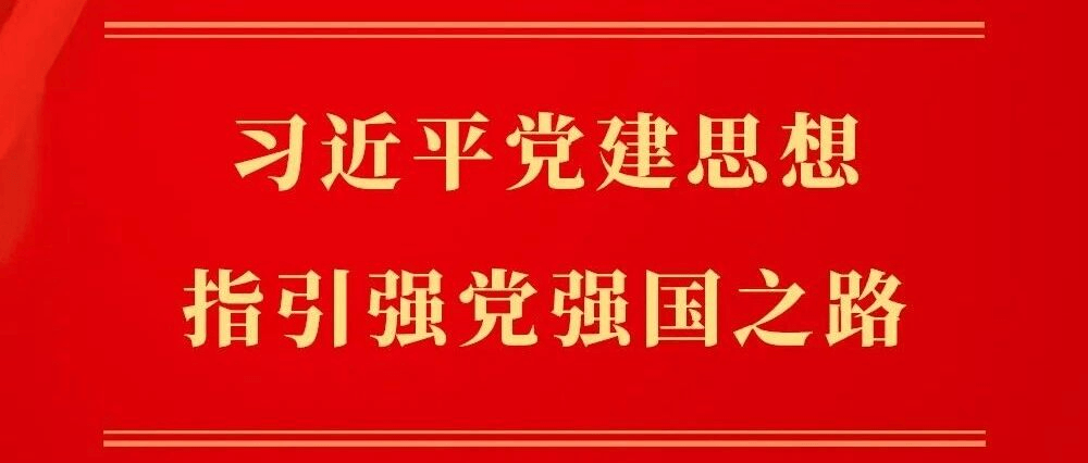习近平党建思想指引强党强国之路